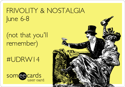 FRIVOLITY & NOSTALGIA
June 6-8

(not that you'll
remember)

#UDRW14 