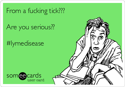 From a fucking tick??? 

Are you serious??

#lymedisease