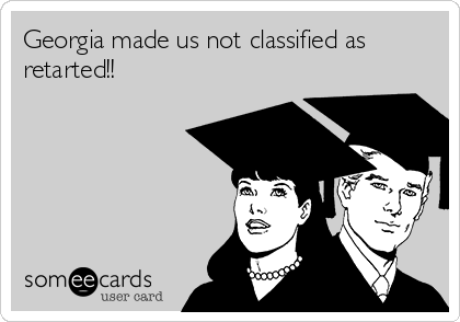 Georgia made us not classified as
retarted!! 