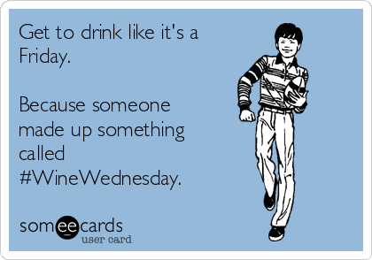 Get to drink like it's a
Friday.

Because someone
made up something
called
#WineWednesday.