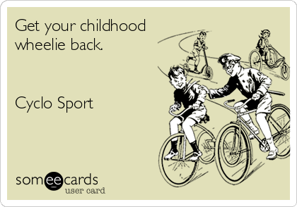 Get your childhood
wheelie back.


Cyclo Sport