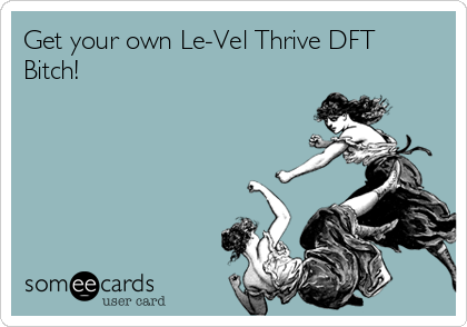Get your own Le-Vel Thrive DFT
Bitch!