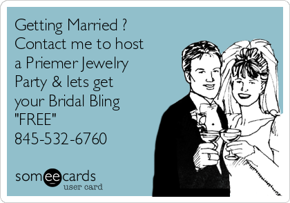 Getting Married ?
Contact me to host
a Priemer Jewelry
Party & lets get
your Bridal Bling 
"FREE"
845-532-6760