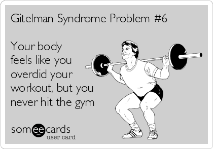 Gitelman Syndrome Problem #6

Your body
feels like you
overdid your
workout, but you
never hit the gym