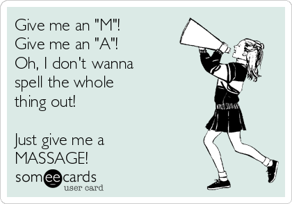 Give Me An M Give Me An A Oh I Don T Wanna Spell The Whole Thing Out Just Give Me A Massage Thinking Of You Ecard