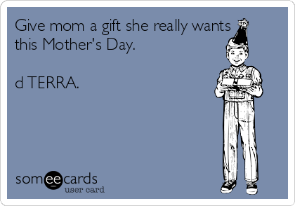 Give mom a gift she really wants
this Mother's Day. 

dōTERRA. 