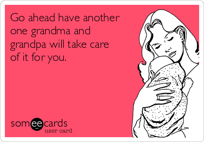Go ahead have another
one grandma and
grandpa will take care
of it for you.