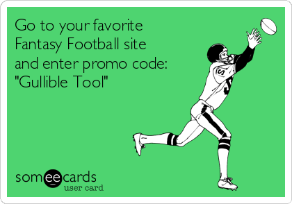 Go to your favorite
Fantasy Football site
and enter promo code: 
"Gullible Tool"