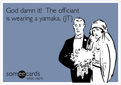 God damn it!  The officiant
is wearing a yamaka. (JT)