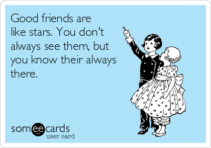 Good friends are like stars. You don't