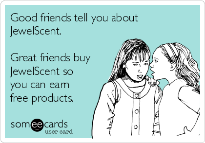 Good friends tell you about 
JewelScent.

Great friends buy
JewelScent so
you can earn
free products.