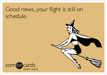 Good news...your flight is still on
schedule.