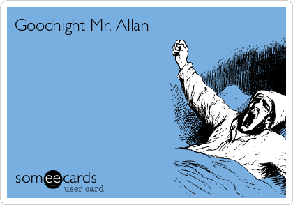 Goodnight Mr. Allan