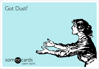 Got Dust?