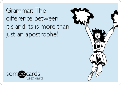 Grammar: The
difference between
it's and its is more than
just an apostrophe!
