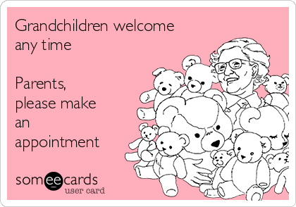 Grandchildren welcome
any time

Parents,
please make
an
appointment