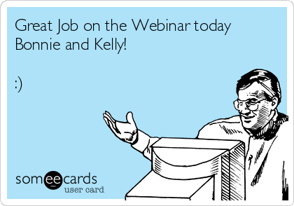 Great Job on the Webinar today
Bonnie and Kelly! 

:) 