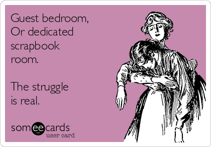 Guest bedroom,
Or dedicated
scrapbook
room.

The struggle
is real.