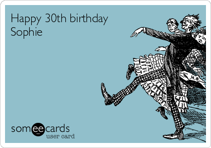 Happy 30th birthday
Sophie