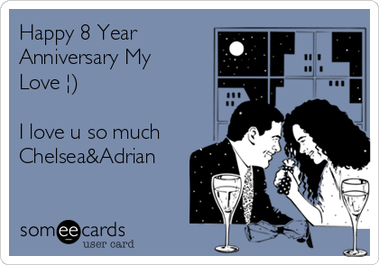 Happy 8 Year
Anniversary My
Love ¦)

I love u so much
Chelsea&Adrian