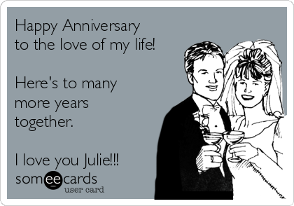Happy Anniversary
to the love of my life!

Here's to many
more years
together.

I love you Julie!!!