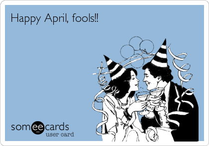 Happy April, fools!!