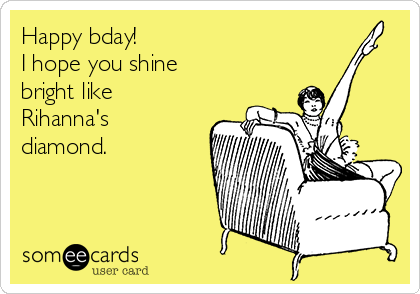 Happy ay I Hope You Shine Bright Like Rihanna S Diamond Birthday Ecard