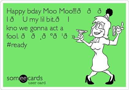 Happy bday Moo Moo!!!