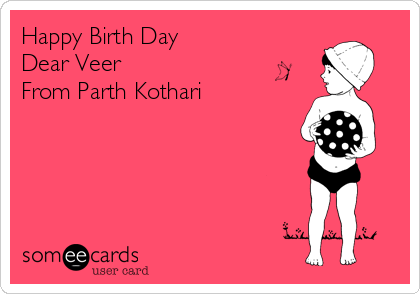 Happy Birth Day 
Dear Veer 
From Parth Kothari

