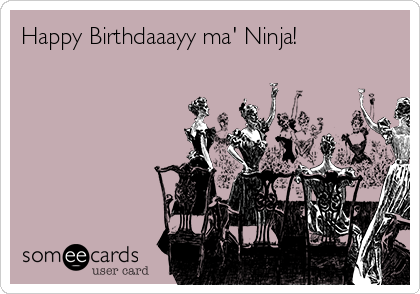Happy Birthdaaayy ma' Ninja! ❤
