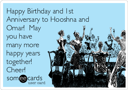 Happy Birthday and 1st
Anniversary to Hooshna and
Omar!  May
you have
many more
happy years
together!
Cheer!