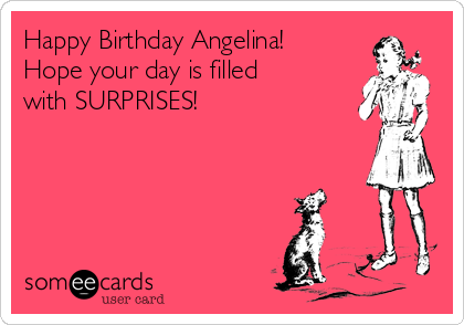 Happy Birthday Angelina!
Hope your day is filled
with SURPRISES!