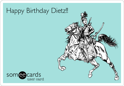 Happy Birthday Dietz!!