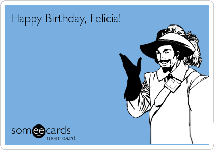 Happy Birthday, Felicia!