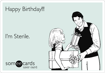 Happy Birthday!!!



I'm Sterile.