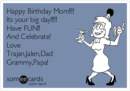 Happy Birthday Mom!!!!
Its your big day!!!!!
Have FUN!!
And Celebrate!
Love
Trajan,Jalen,Dad
Grammy,Papa!