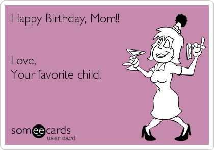 https://cdn.someecards.com/someecards/usercards/happy-birthday-mom-love-your-favorite-child-01b37.png