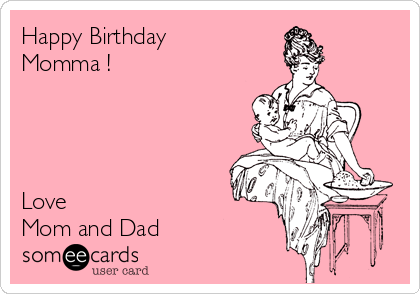 Happy Birthday Momma Love Mom And Dad Birthday Ecard