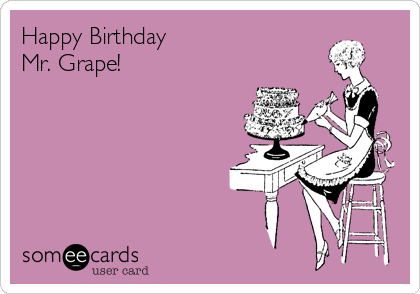 Happy Birthday
Mr. Grape!
