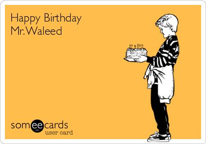 Happy Birthday
Mr.Waleed