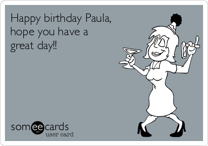 Happy birthday Paula,
hope you have a
great day!!