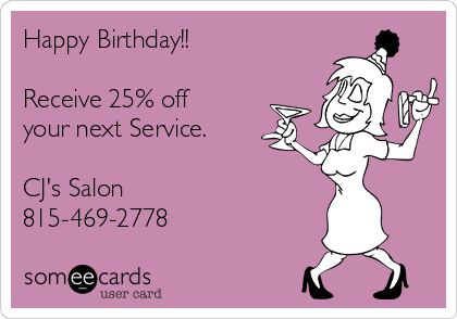 Happy Birthday!!

Receive 25% off
your next Service. 

CJ's Salon
815-469-2778
