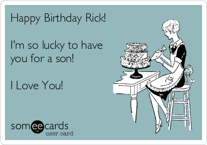 Happy Birthday Rick!

I'm so lucky to have
you for a son!  

I Love You!