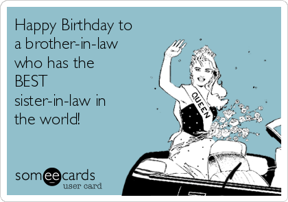Happy Birthday to
a brother-in-law
who has the
BEST
sister-in-law in
the world! 