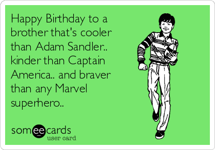 Happy Birthday to a
brother that's cooler
than Adam Sandler..
kinder than Captain 
America.. and braver
than any Marvel
superhero.. 