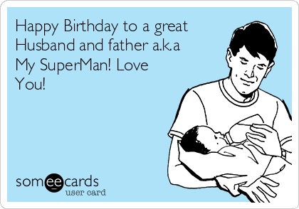 Happy Birthday to a great
Husband and father a.k.a
My SuperMan! Love
You!
