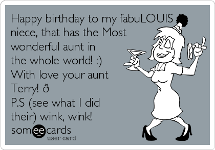 Happy birthday to my fabuLOUIS
niece, that has the Most
wonderful aunt in
the whole world! :) 
With love your aunt
Terry! 