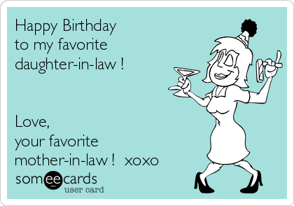 Happy Birthday 
to my favorite
daughter-in-law !


Love,
your favorite
mother-in-law !  xoxo