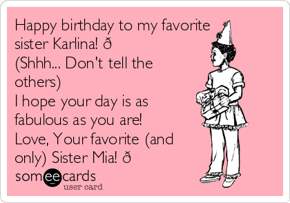 Happy birthday to my favorite
sister Karlina! 