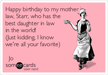 Happy birthday to my mother in
law, Starr, who has the
best daughter in law
in the world! 
(Just kidding, I know
we're all your favorite)

♥ Jo